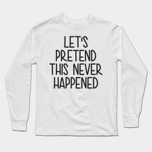 Lets Pretend This Never Happened Long Sleeve T-Shirt